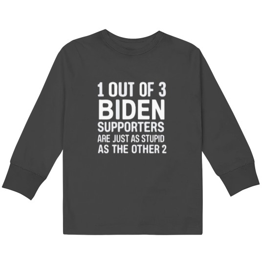 Discover 1 Out Of 3 Biden Supporters Are As Stupid As The Other 2 Kids Long Sleeve T-Shirts
