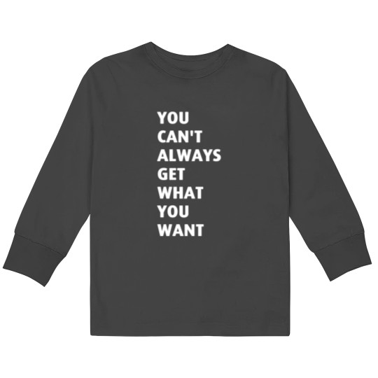 Discover You Cant Always Get What You Want Kids Long Sleeve T-Shirts