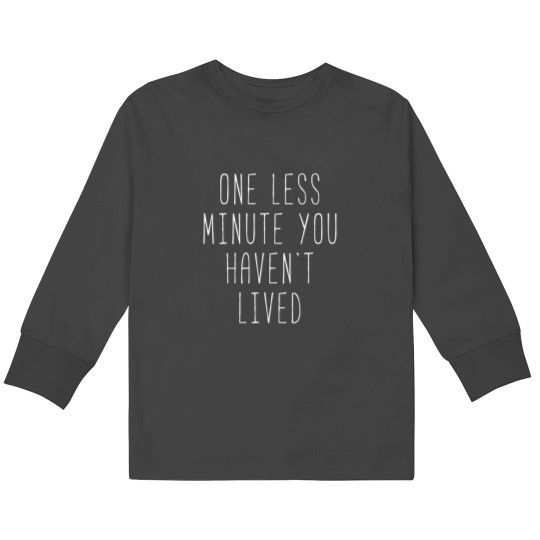 Discover One Less Minute You Haven’t Lived Kids Long Sleeve T-Shirts