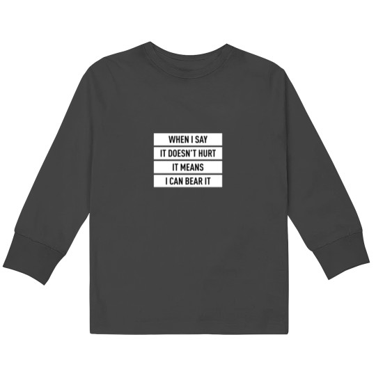 Discover When I Say It Doesn't Hurt It Means I Can Bear It (White) Kids Long Sleeve T-Shirts