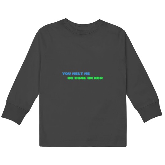 Discover YOU MELT ME OH COME ON NOW Active Kids Long Sleeve T-Shirts