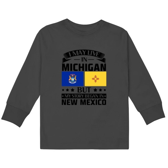 Discover I may live in Michigan but my story began in new mexico america Kids Long Sleeve T-Shirts