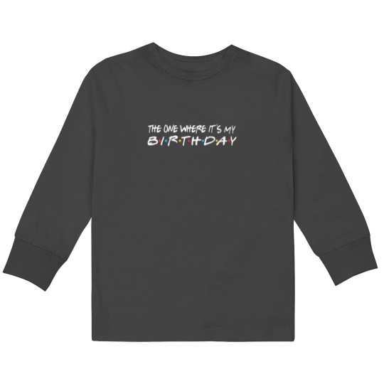 Discover The One Where Its My Birthday Funny Kids Long Sleeve T-Shirts