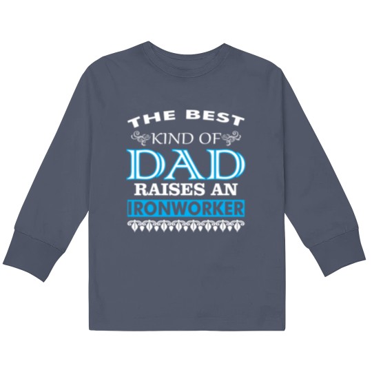 Discover The Best Kind Of Dad Raises An Ironworker Kids Long Sleeve T Shirts