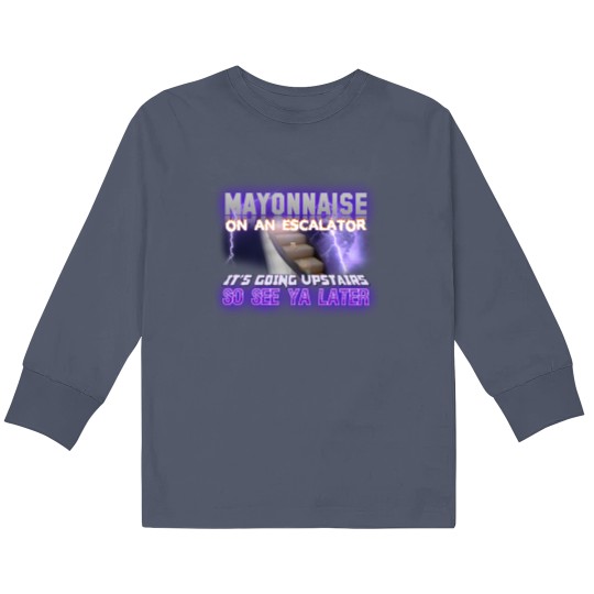Discover Mayonnaise On An Escalator Its Going Upstairs So See Ya Later Meme - Meme - Kids Long Sleeve T Shirts