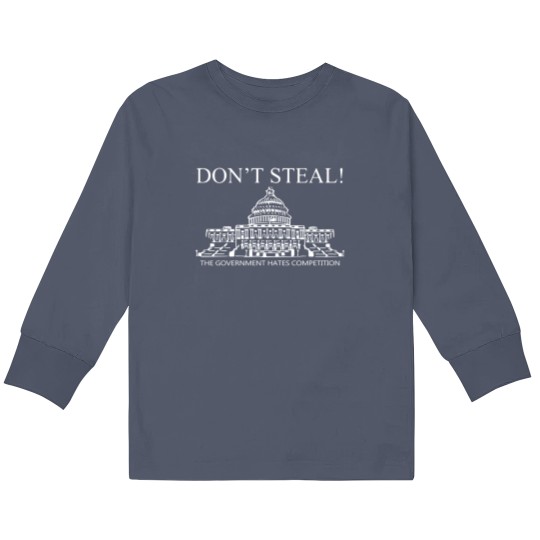 Discover Don t Steal Government Hates Competition Kids Long Sleeve T Shirts