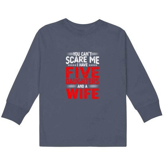Discover You Can't Scare Me I Have Five Daughters Funny Father's Day Kids Long Sleeve T Shirts