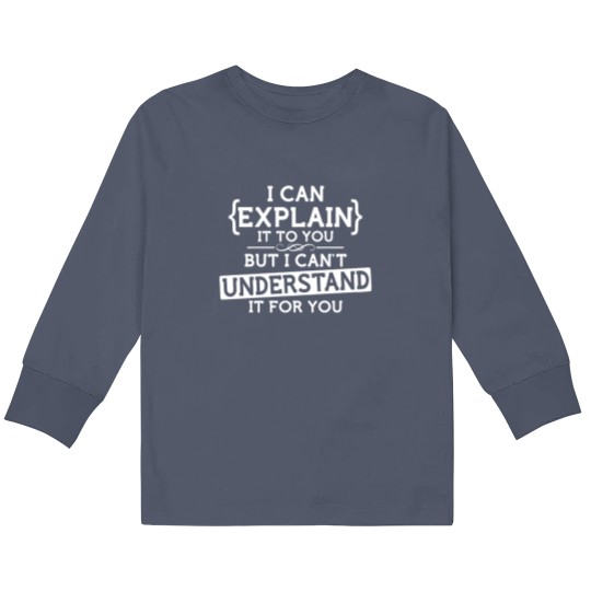 Discover funny geek Kids Long Sleeve T Shirts I can explain to you but can't understand it for you Kids Long Sleeve T Shirts