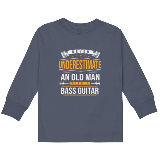 Discover Never Underestimate An Old Man With A Bass Guitar Kids Long Sleeve T Shirts