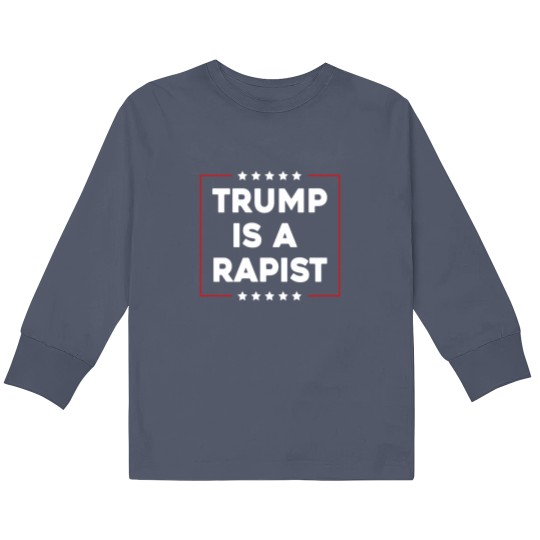 Discover Trump Is A Rapist Kids Long Sleeve T Shirts