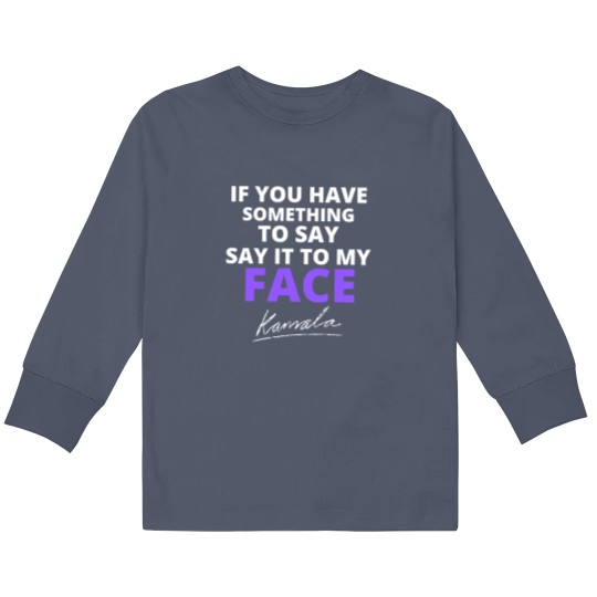 Discover If You Have Something To Say Say It To My Face Kids Long Sleeve T Shirts, Kamala Harris Kids Long Sleeve T Shirts