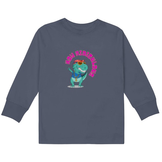 Discover How ridiculous , dinosaur ,ridiculous Kids Long Sleeve T Shirts