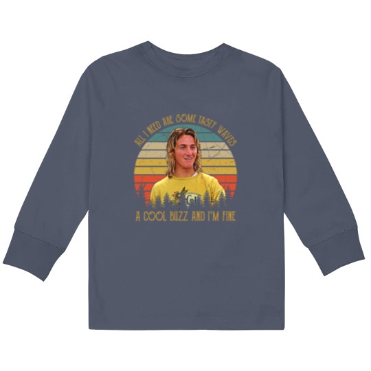 Discover Vintage All I Need Are Some Tasty Waves A Cool Buzz and I'm Fine 1 Kids Long Sleeve T Shirts