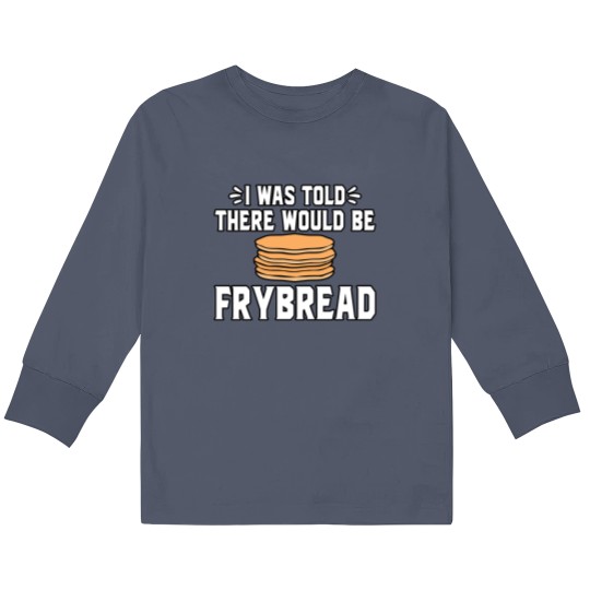 Discover I Was Told There Would Be Frybread Kids Long Sleeve T Shirts