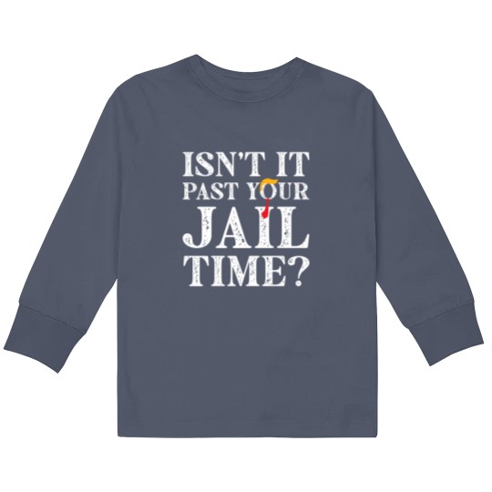 Discover Isn’t-It-Past-Your-Jail-Time - Isnt It Past Your Jail Time - Kids Long Sleeve T Shirts