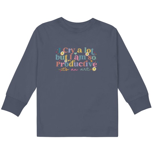 Discover I Cry A Lot But I Am So Productive TS Kids Long Sleeve T Shirts