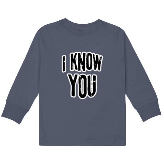 Discover I know you Kids Long Sleeve T Shirts