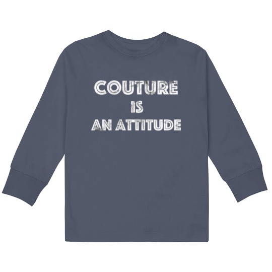 Discover Couture Is An Attitude Kids Long Sleeve T Shirts