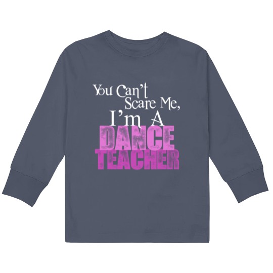 Discover You Can't Scare Me, Dance Teacher Kids Long Sleeve T Shirts