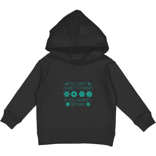 Discover You Can’t Plant Flowers If You Haven’t Botany Kids Pullover Hoodies