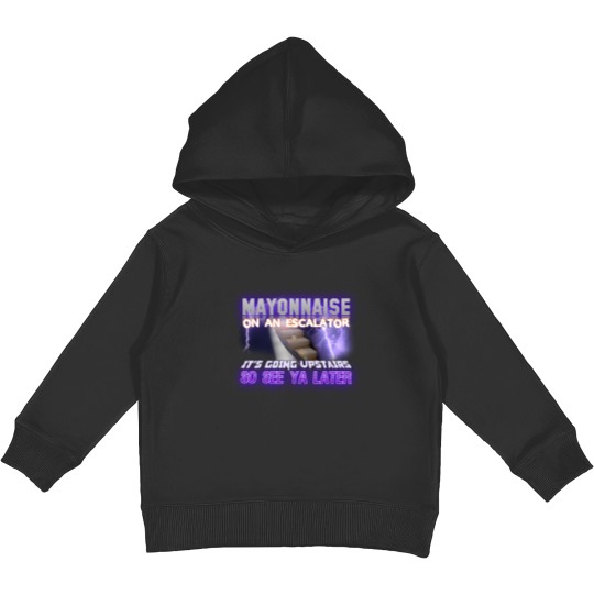 Discover Mayonnaise On An Escalator Its Going Upstairs So See Ya Later Meme - Meme - Kids Pullover Hoodies