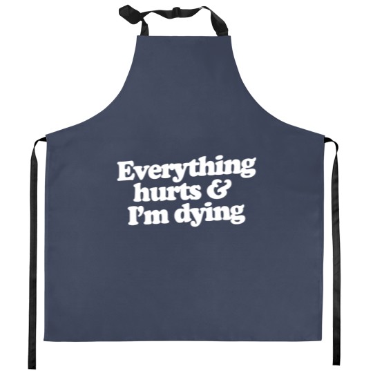 Discover Everything hurts and I'm dying Kitchen Aprons
