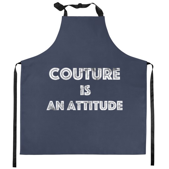 Discover Couture Is An Attitude Kitchen Aprons