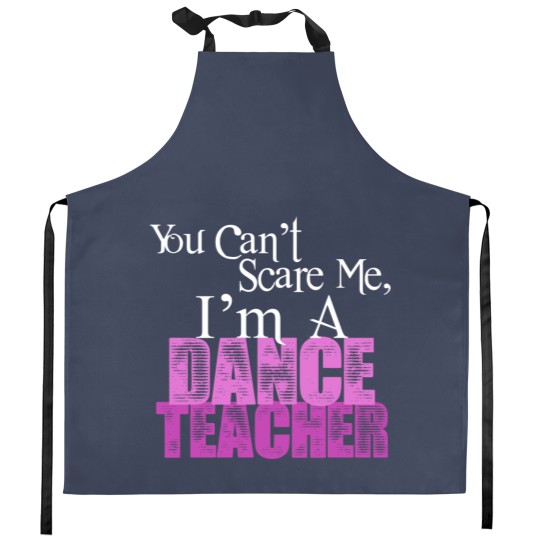 Discover You Can't Scare Me, Dance Teacher Kitchen Aprons