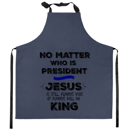 Discover No Matter who is President, Jesus is King Kitchen Aprons