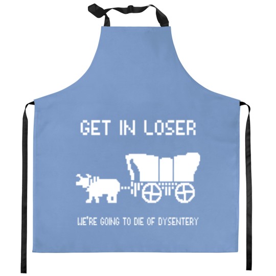 Discover Oregon Trail Kitchen Aprons, Get In Loser we're going to die of dysentery Kitchen Aprons