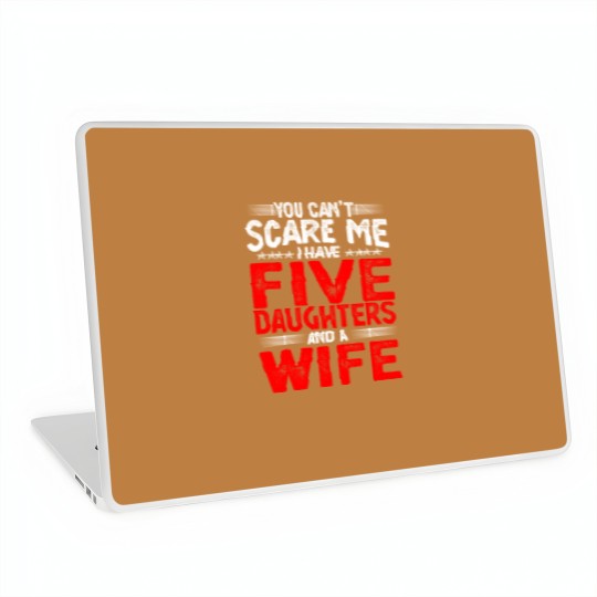 Discover You Can't Scare Me I Have Five Daughters Funny Father's Day Laptop Skins