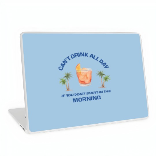 Discover Can't Drink All Day if You Don't Start in the Morning Laptop Skins