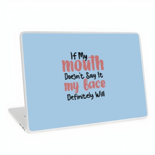Discover If My Mouth Doesn't Say It My Face Definitely Will Laptop Skins