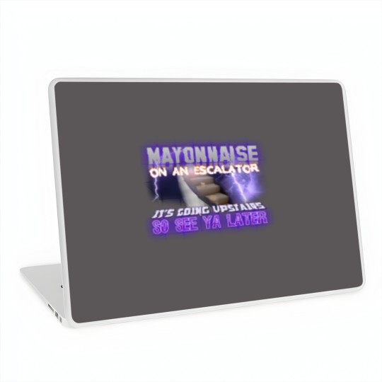 Discover Mayonnaise On An Escalator Its Going Upstairs So See Ya Later Meme - Meme - Laptop Skins