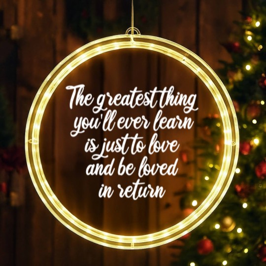 Discover The greatest thing you ll ever learn is just to love and be loved in return LED Christmas Window Lights