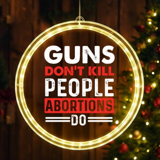 Discover Guns Don't Kill People Abortions Do - Pro-Life Anti-Abortion LED Christmas Window Lights