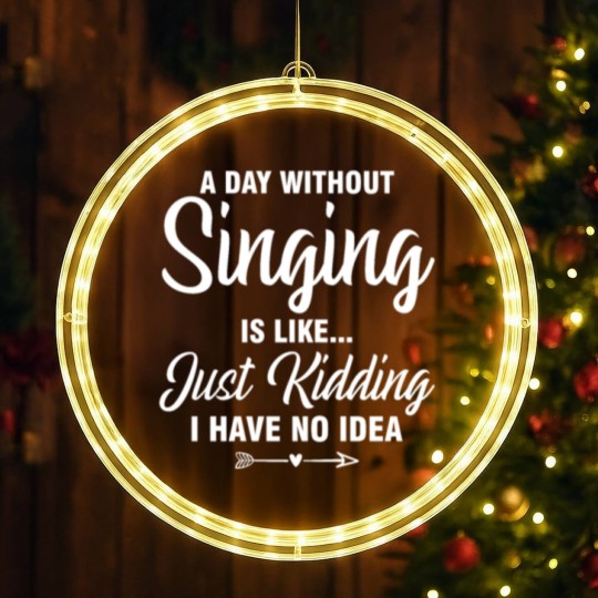 Discover A Day Without Singing Is Like Just Kidding No Idea LED Christmas Window Lights