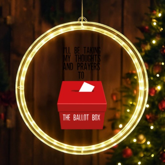 Discover Ill Be Taking My Thoughts And Prayers To The Ballot Box LED Christmas Window Lights