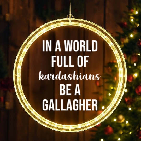 Discover In a World Full of Kardashians Be a Gallagher - Shameless - LED Christmas Window Lights