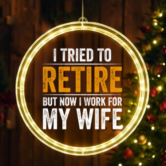 Discover I Tried To Retire But Now I Work For My Wife - I Tried To Retire But Now I Work For My - LED Christmas Window Lights