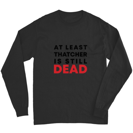 Discover At least Thatcher is still-dead Long Sleeves