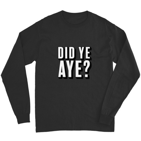 Discover Did ye, Aye (2) Long Sleeves