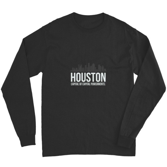 Discover Houston Capital of capital punishment. Long Sleeves
