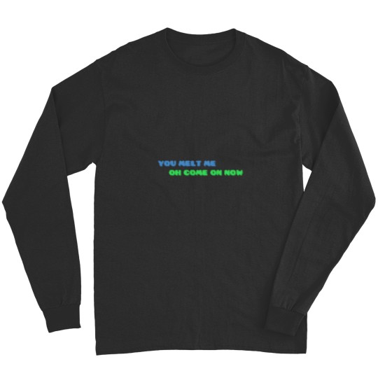 Discover YOU MELT ME OH COME ON NOW Active Long Sleeves