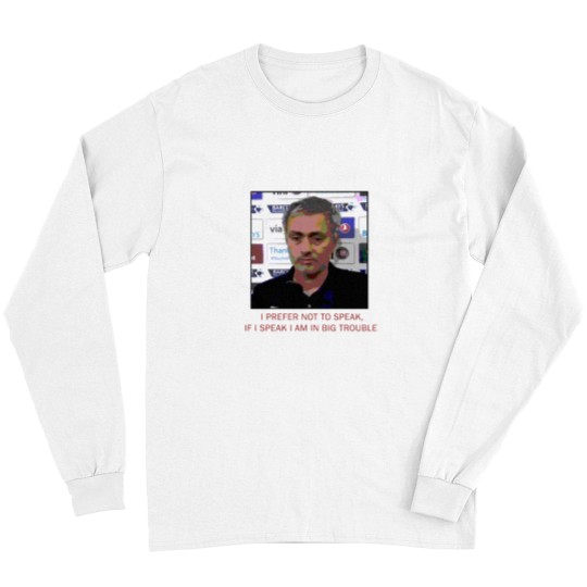 Discover Jose Mourinho If i speak i am in big trouble Long Sleeves