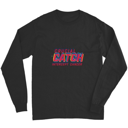 Discover crucial catch intercept cancer  (9) Long Sleeves