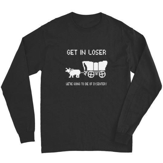 Discover Oregon Trail Long Sleeves, Get In Loser we're going to die of dysentery Long Sleeves