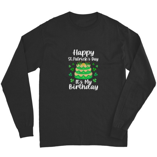 Discover Happy St. Patrick's Day It's My Birthday Shamrock Irish Long Sleeves