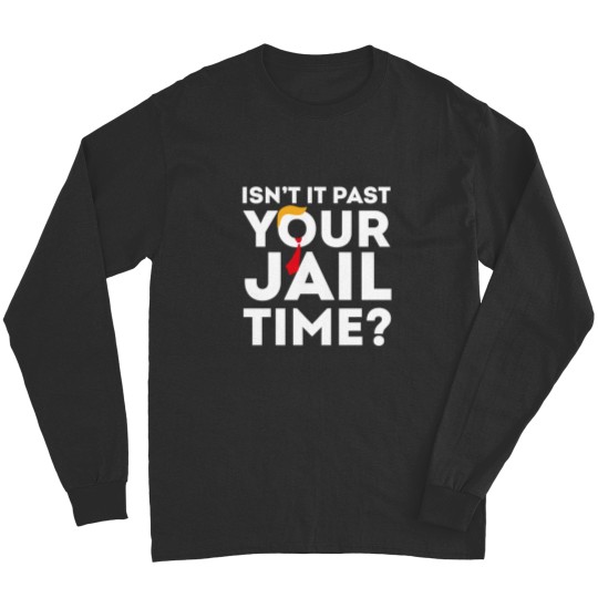 Discover Funny 2024 Election, Isn't It Past Your Jail Time Long Sleeves