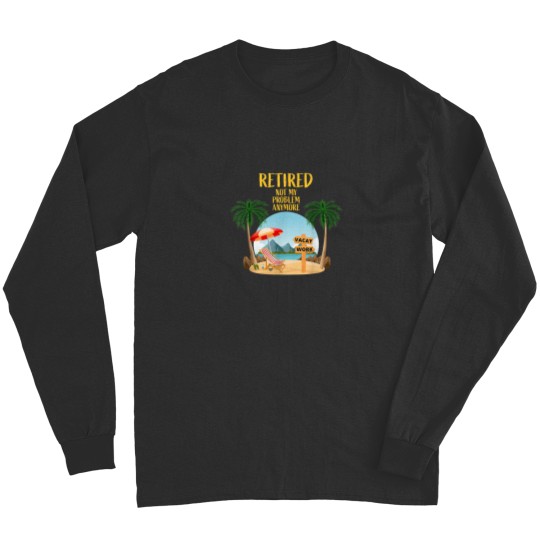 Discover Not My Problem Retired 2023 Retirement Retiree for Men Women Long Sleeves